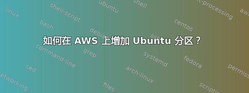 如何在 AWS 上增加 Ubuntu 分区？