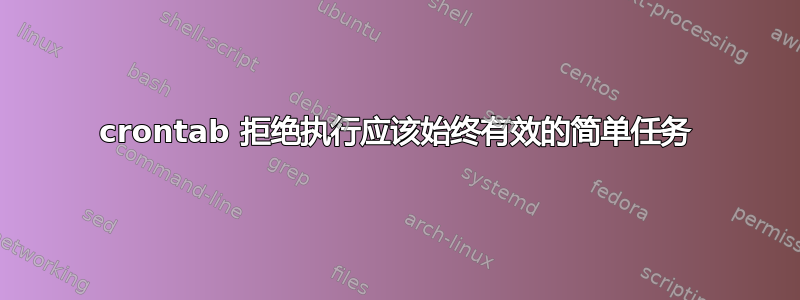 crontab 拒绝执行应该始终有效的简单任务