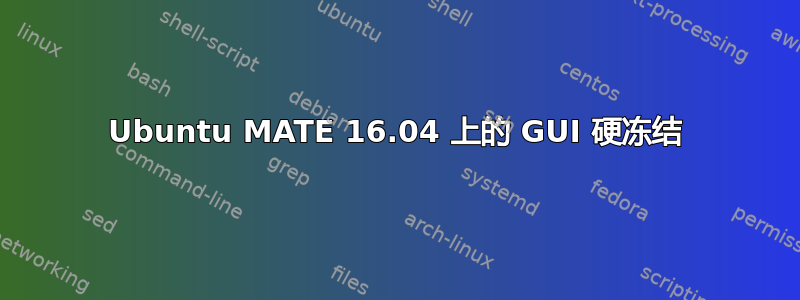 Ubuntu MATE 16.04 上的 GUI 硬冻结