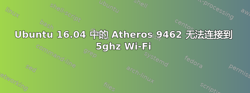 Ubuntu 16.04 中的 Atheros 9462 无法连接到 5ghz Wi-Fi