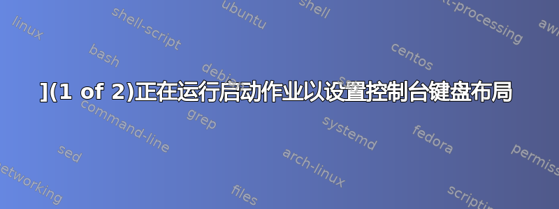 ](1 of 2)正在运行启动作业以设置控制台键盘布局