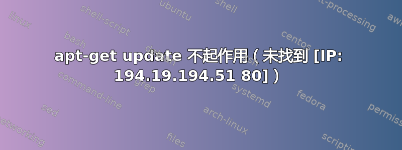 apt-get update 不起作用（未找到 [IP: 194.19.194.51 80]）