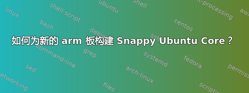 如何为新的 arm 板构建 Snappy Ubuntu Core？