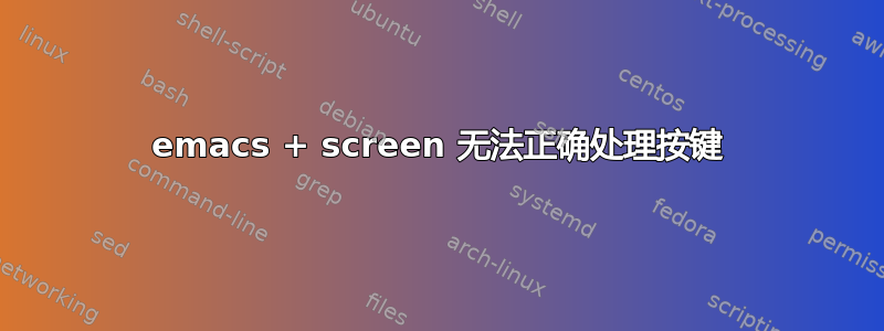 emacs + screen 无法正确处理按键