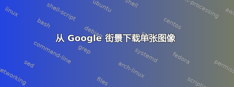 从 Google 街景下载单张图像