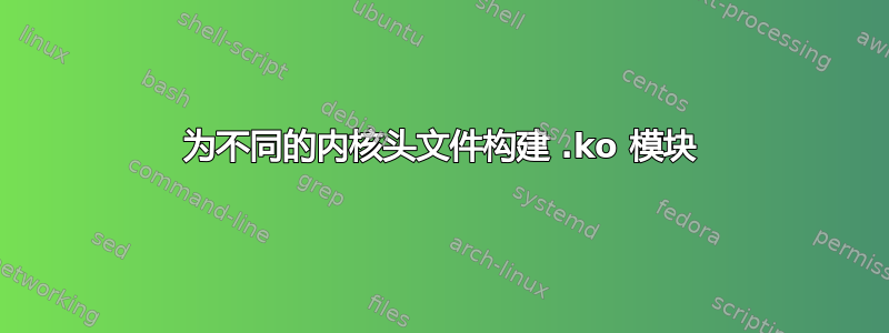 为不同的内核头文件构建 .ko 模块