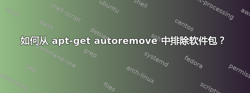 如何从 apt-get autoremove 中排除软件包？