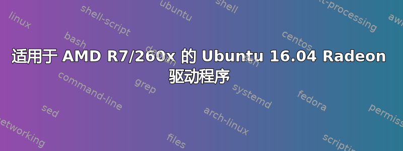 适用于 AMD R7/260x 的 Ubuntu 16.04 Radeon 驱动程序