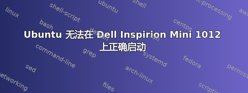 Ubuntu 无法在 Dell Inspirion Mini 1012 上正确启动