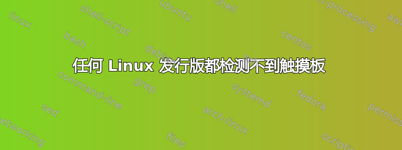 任何 Linux 发行版都检测不到触摸板