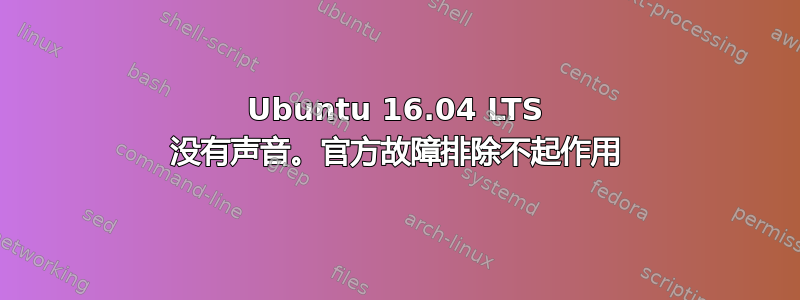 Ubuntu 16.04 LTS 没有声音。官方故障排除不起作用