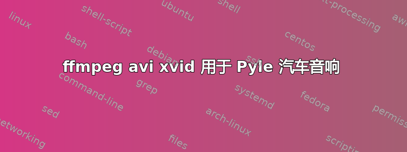 ffmpeg avi xvid 用于 Pyle 汽车音响