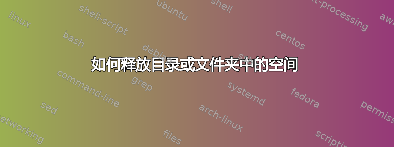 如何释放目录或文件夹中的空间