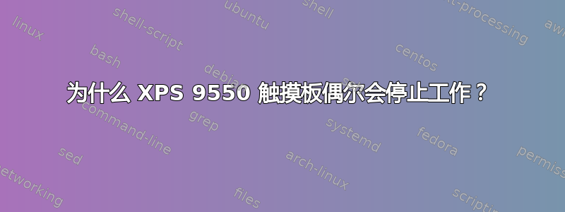 为什么 XPS 9550 触摸板偶尔会停止工作？