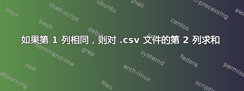 如果第 1 列相同，则对 .csv 文件的第 2 列求和