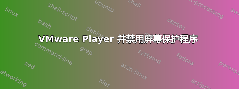 VMware Player 并禁用屏幕保护程序