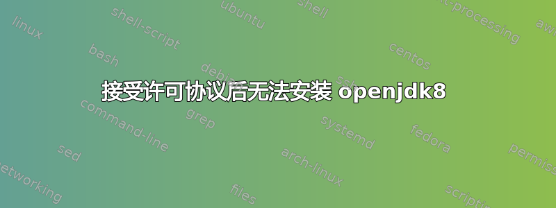 接受许可协议后无法安装 openjdk8