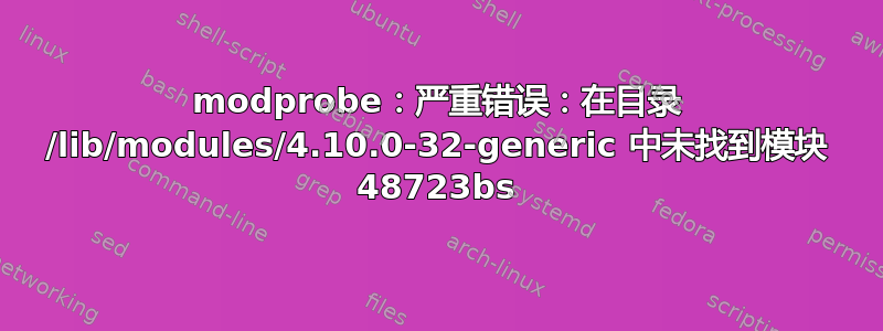 modprobe：严重错误：在目录 /lib/modules/4.10.0-32-generic 中未找到模块 48723bs