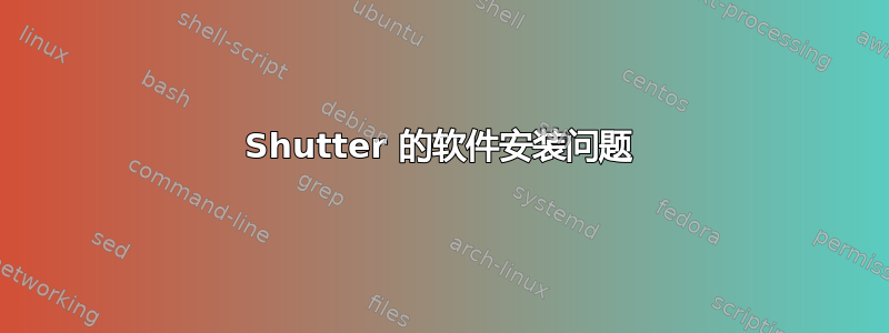 Shutter 的软件安装问题