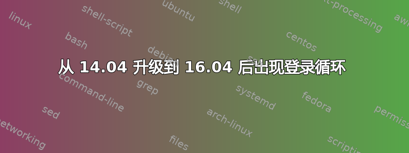 从 14.04 升级到 16.04 后出现登录循环