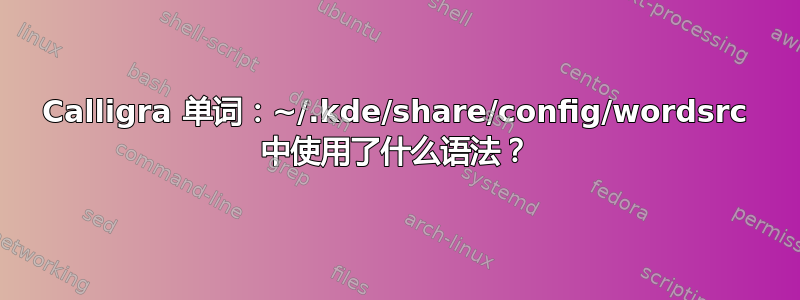 Calligra 单词：~/.kde/share/config/wordsrc 中使用了什么语法？