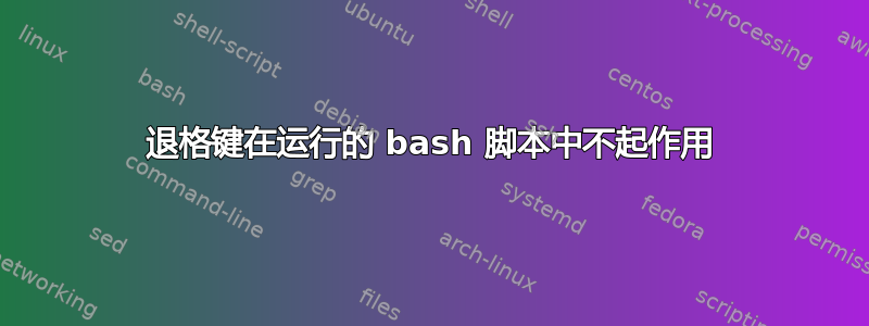 退格键在运行的 bash 脚本中不起作用