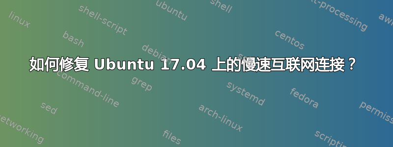 如何修复 Ubuntu 17.04 上的慢速互联网连接？