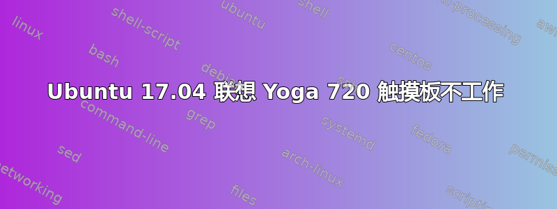 Ubuntu 17.04 联想 Yoga 720 触摸板不工作