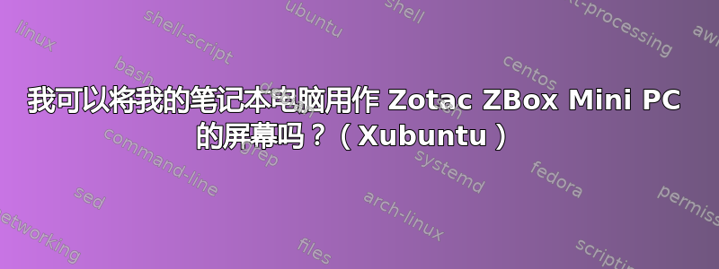 我可以将我的笔记本电脑用作 Zotac ZBox Mini PC 的屏幕吗？（Xubuntu）