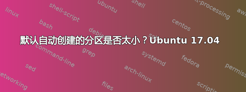 默认自动创建的分区是否太小？Ubuntu 17.04 