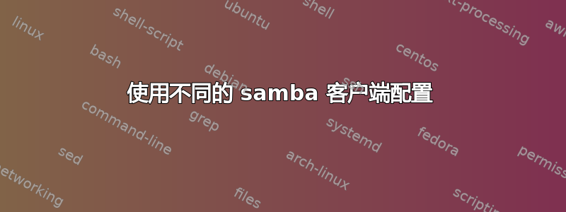 使用不同的 samba 客户端配置