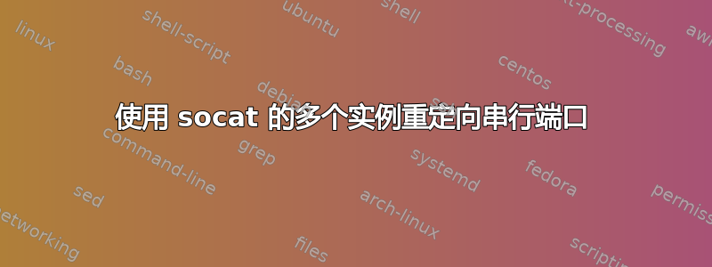 使用 socat 的多个实例重定向串行端口