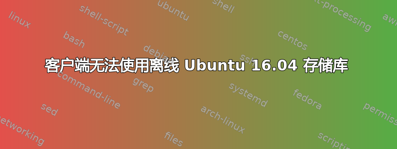 客户端无法使用离线 Ubuntu 16.04 存储库