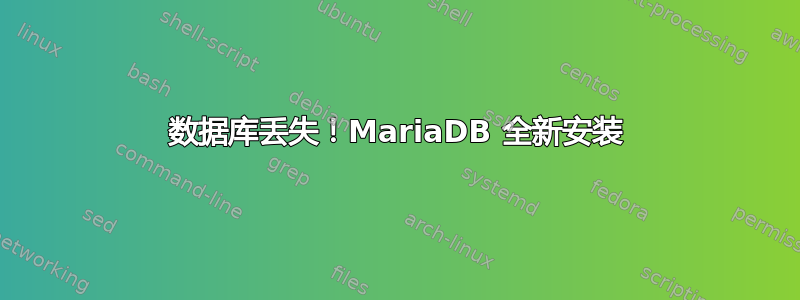 数据库丢失！MariaDB 全新安装