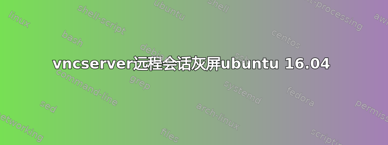 vncserver远程会话灰屏ubuntu 16.04