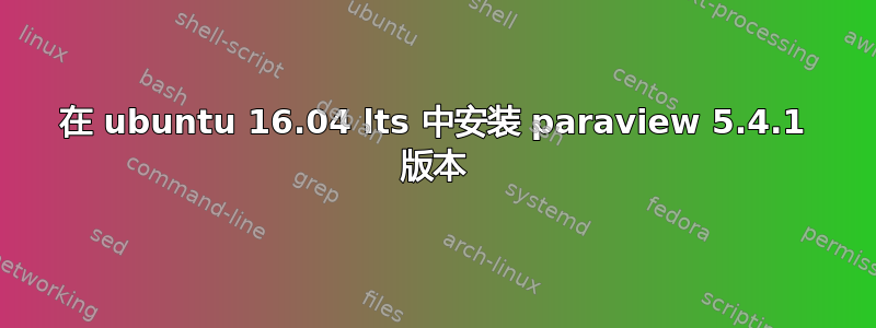 在 ubuntu 16.04 lts 中安装 paraview 5.4.1 版本