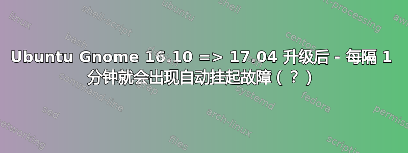 Ubuntu Gnome 16.10 => 17.04 升级后 - 每隔 1 分钟就会出现自动挂起故障（？）