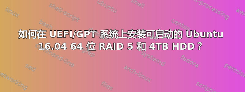 如何在 UEFI/GPT 系统上安装可启动的 Ubuntu 16.04 64 位 RAID 5 和 4TB HDD？