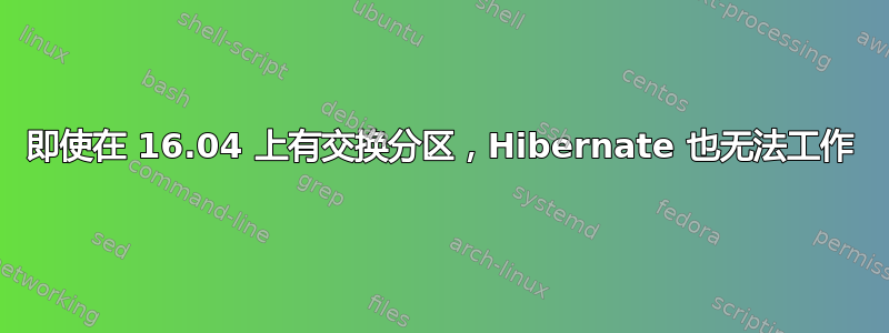 即使在 16.04 上有交换分区，Hibernate 也无法工作