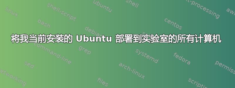 将我当前安装的 Ubuntu 部署到实验室的所有计算机