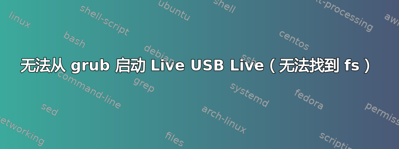 无法从 grub 启动 Live USB Live（无法找到 fs）