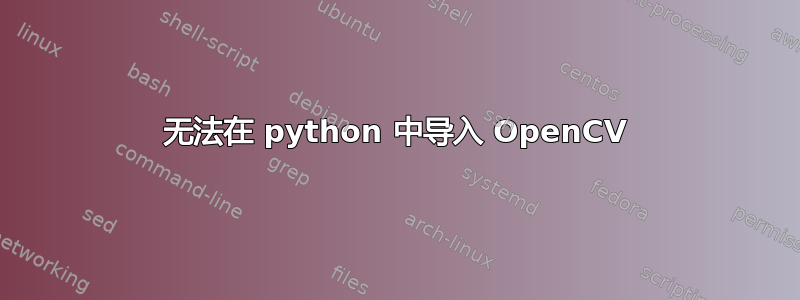 无法在 python 中导入 OpenCV