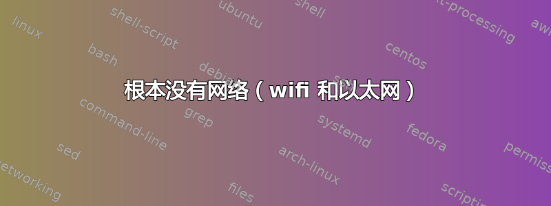 根本没有网络（wifi 和以太网）