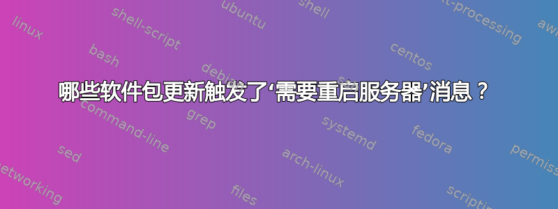 哪些软件包更新触发了‘需要重启服务器’消息？