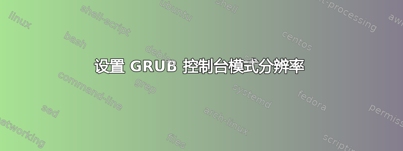 设置 GRUB 控制台模式分辨率