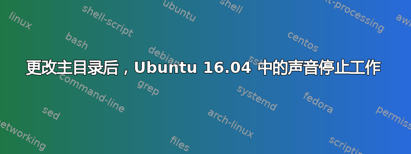 更改主目录后，Ubuntu 16.04 中的声音停止工作