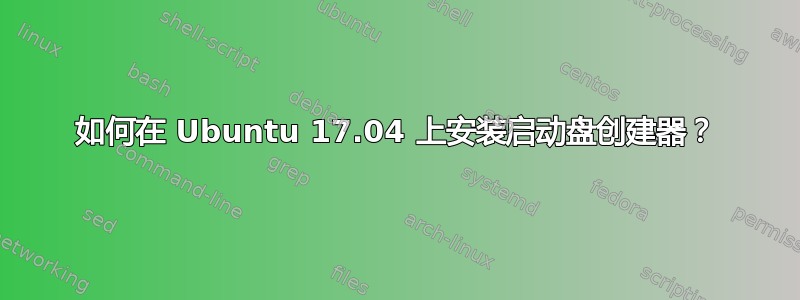 如何在 Ubuntu 17.04 上安装启动盘创建器？