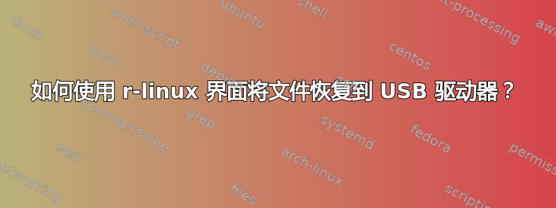 如何使用 r-linux 界面将文件恢复到 USB 驱动器？