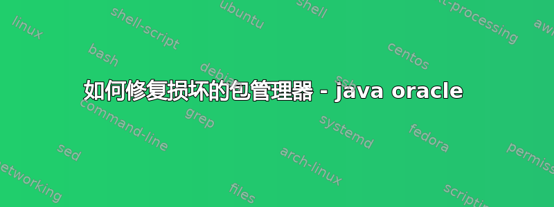 如何修复损坏的包管理器 - java oracle