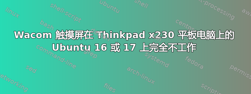 Wacom 触摸屏在 Thinkpad x230 平板电脑上的 Ubuntu 16 或 17 上完全不工作